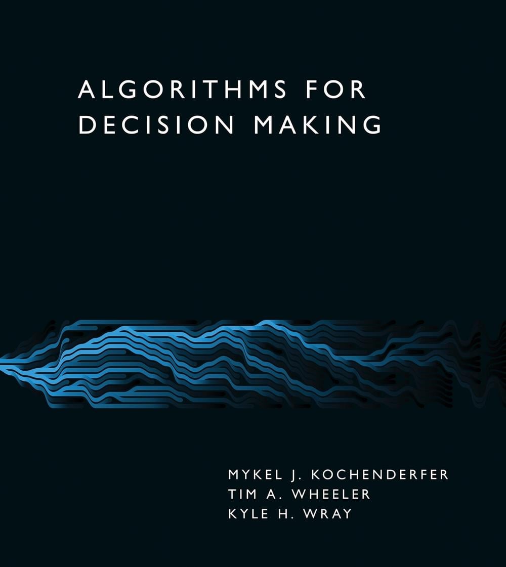 Algorithms for Decision Making by Mykel J. Kochenderfer - ISBN: 9780262047012
