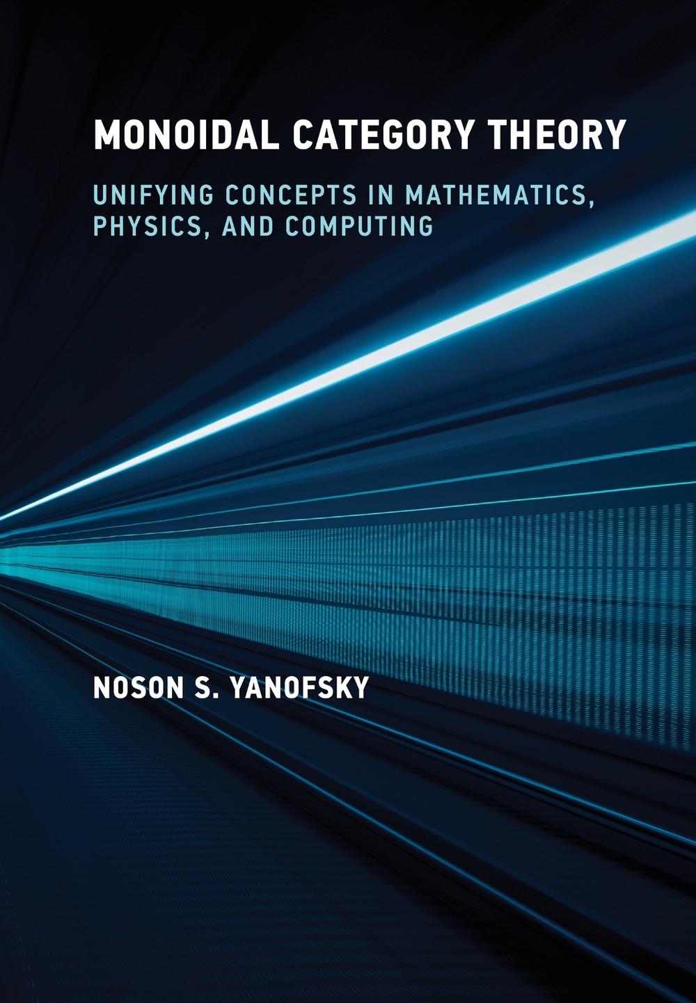 Monoidal Category Theory by Noson S. Yanofsky - ISBN: 9780262049399