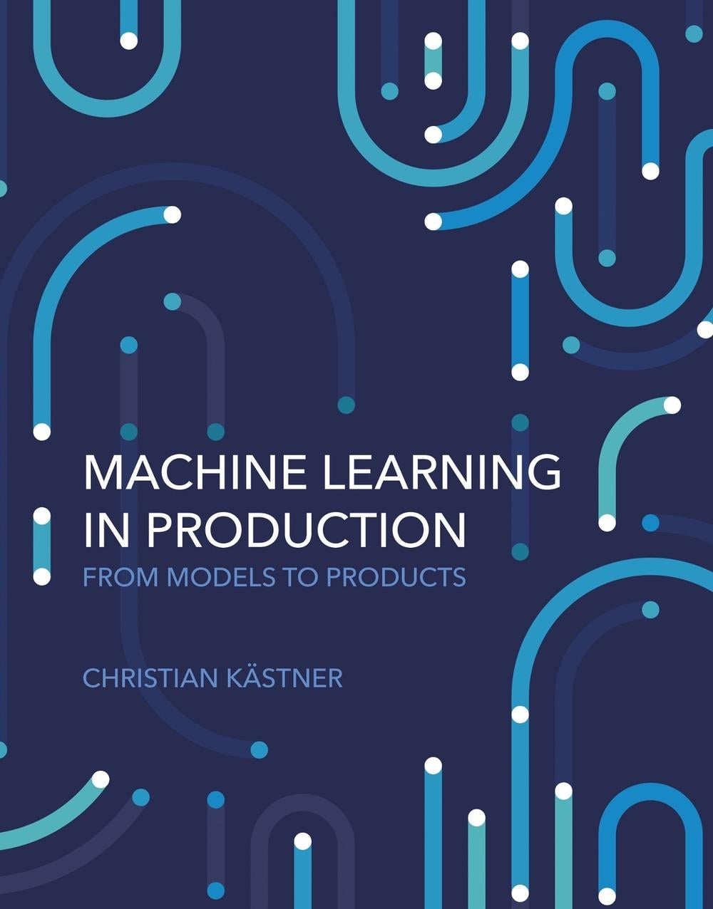 Machine Learning in Production by Christian Kastner - ISBN: 9780262049726