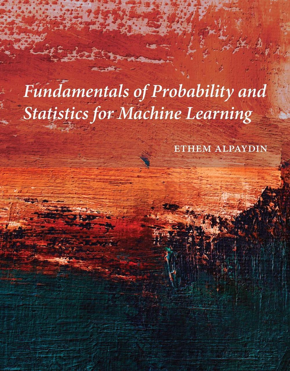 Fundamentals of Probability and Statistics for Machine Learning by Ethem Alpaydin - ISBN: 9780262049818