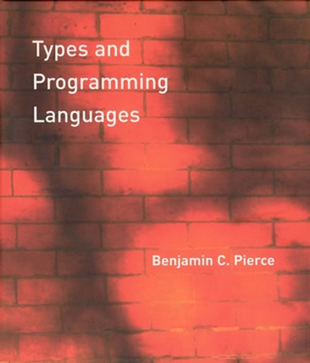 Types and Programming Languages by Benjamin C. Pierce - ISBN: 9780262162098
