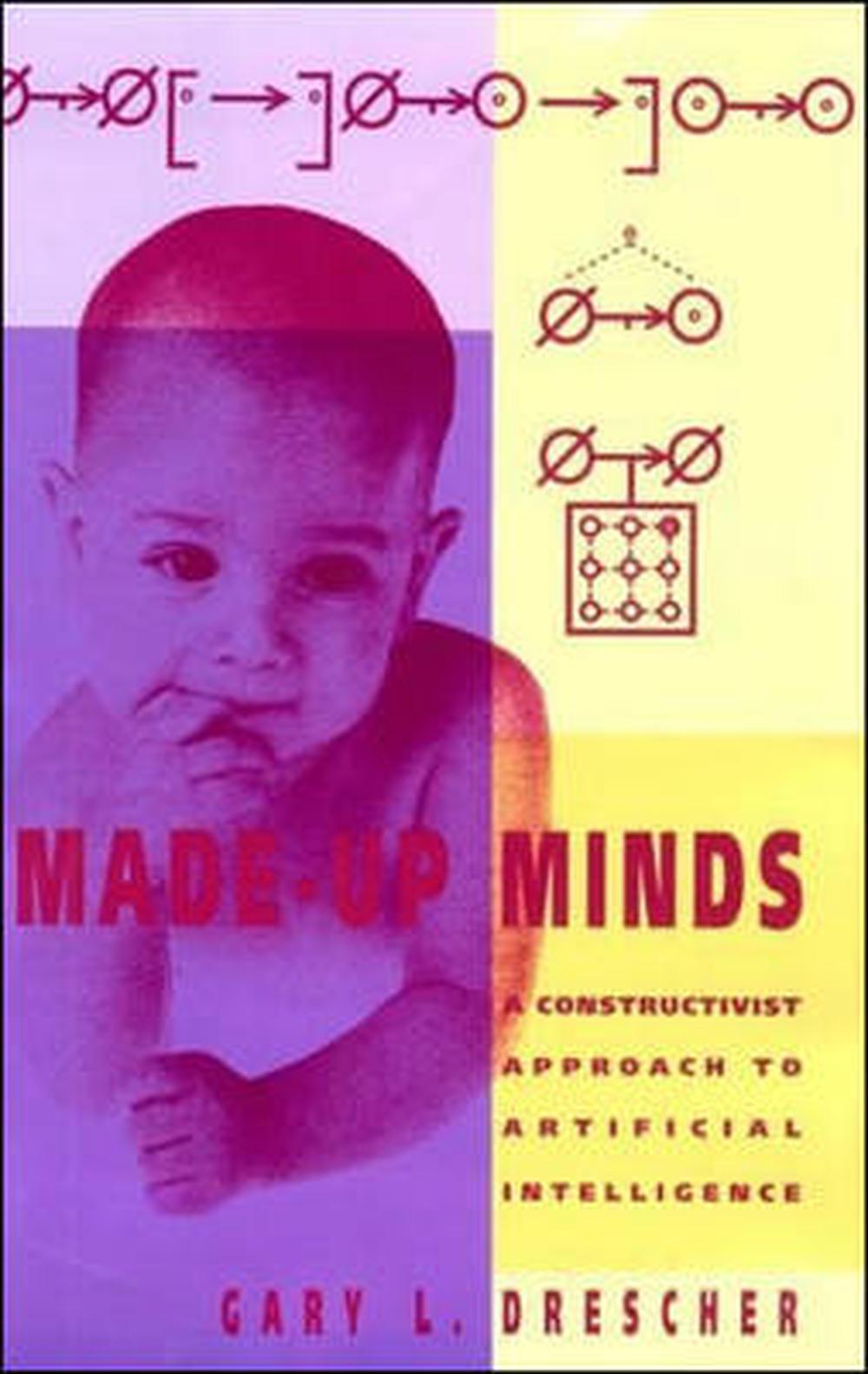 Made-Up Minds: A Constructivist Approach to Artificial Intelligence by Gary L. Drescher - ISBN: 9780262517089