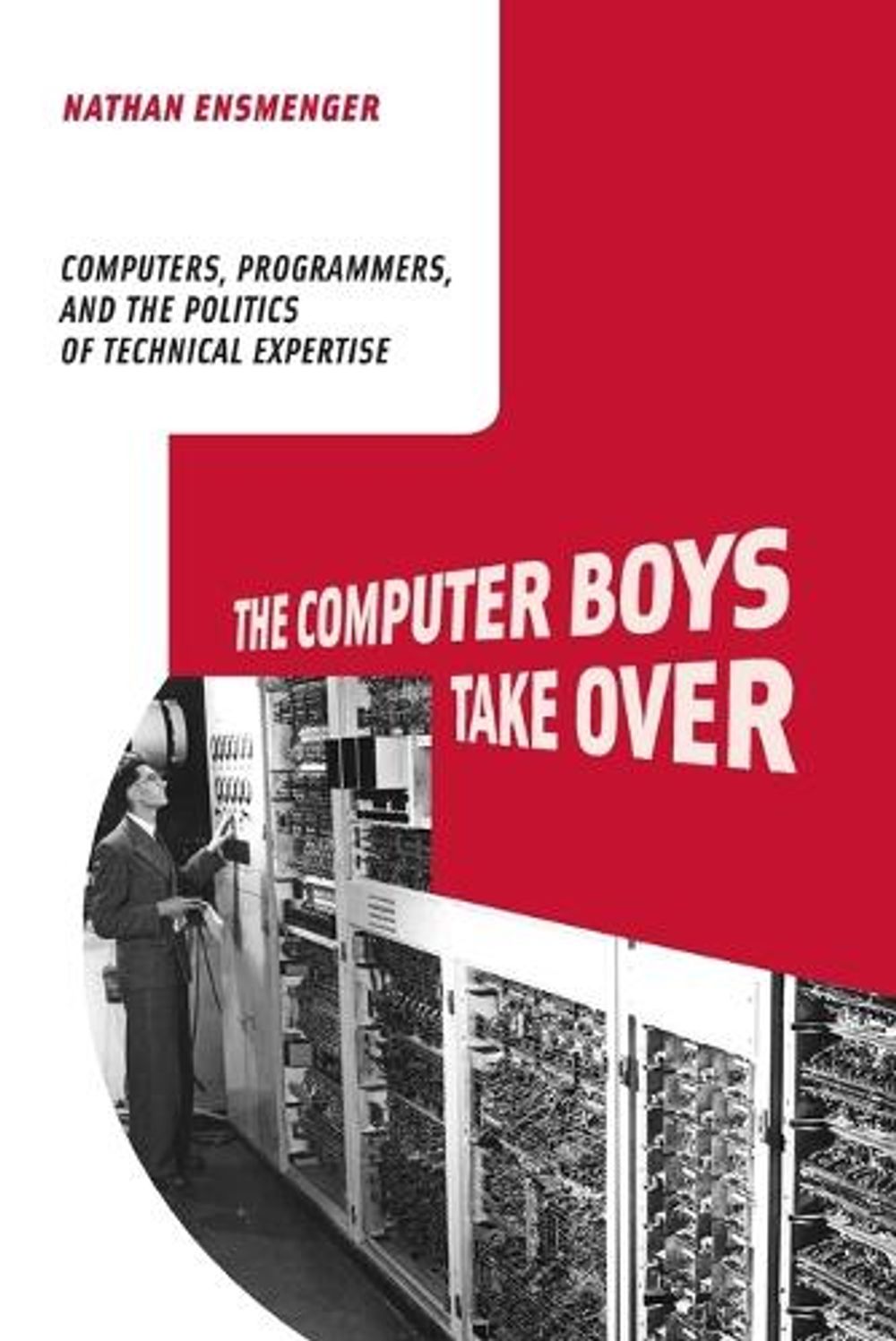 The Computer Boys Take Over by Nathan L. Ensmenger - ISBN: 9780262517966