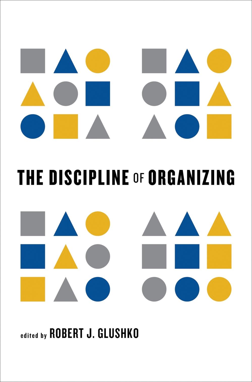 The Discipline of Organizing by Robert J. Glushko - ISBN: 9780262518505