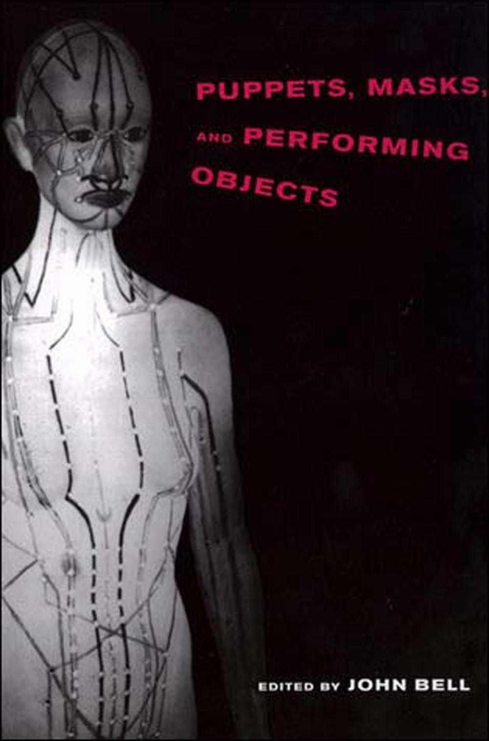 Puppets, Masks, and Performing Objects by John Bell - ISBN: 9780262522939