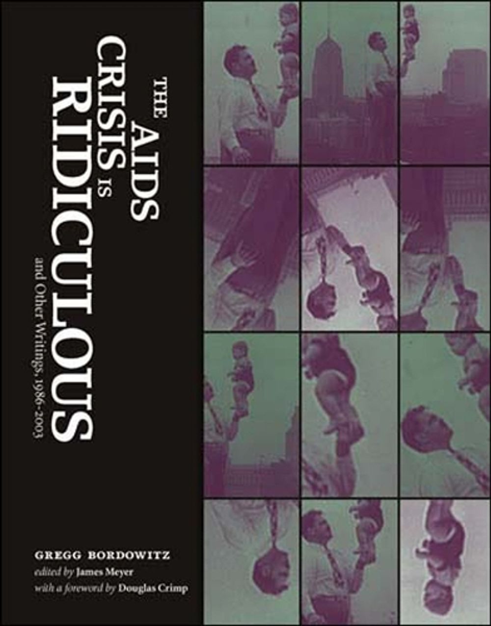 The AIDS Crisis Is Ridiculous and Other Writings, 1986–2003 by Gregg Bordowitz - ISBN: 9780262524599
