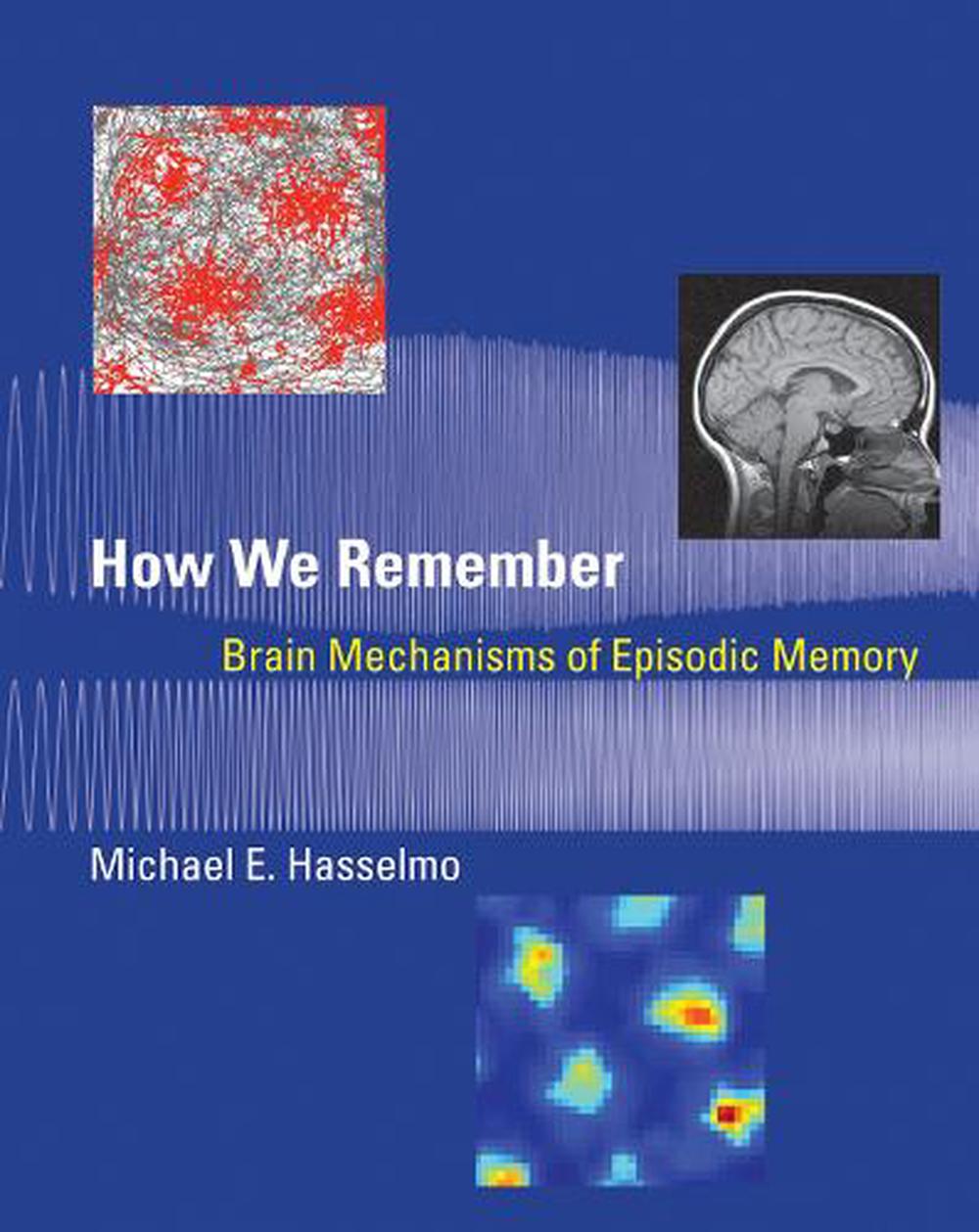 How We Remember: Brain Mechanisms of Episodic Memory by Michael E. Hasselmo - ISBN: 9780262525336