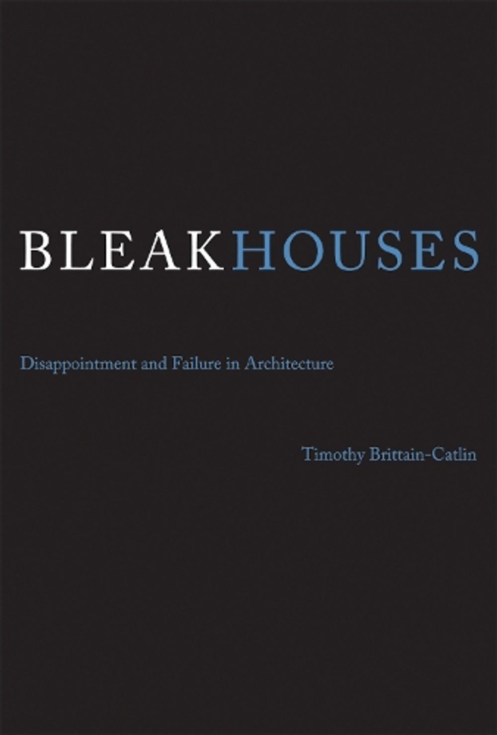 Bleak Houses by Timothy J. Brittain-Catlin - ISBN: 9780262528856