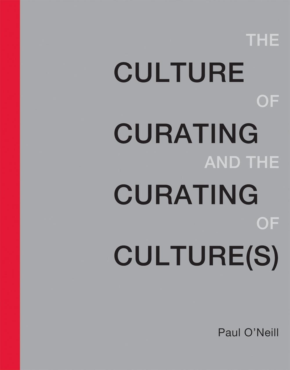 The Culture of Curating and the Curating of Culture(s) by Paul O'Neill - ISBN: 9780262529747