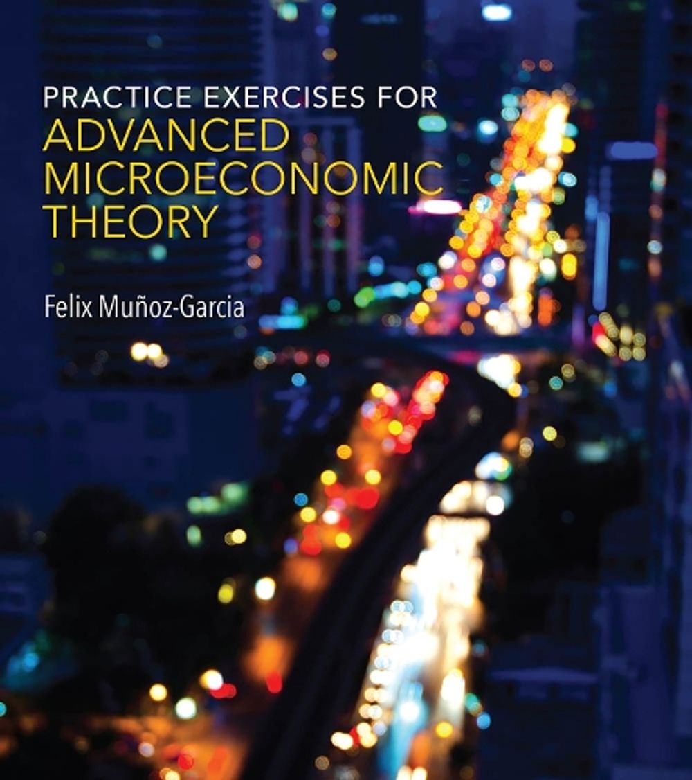 Practice Exercises for Advanced Microeconomic Theory by Felix Muñoz-Garcia - ISBN: 9780262533140