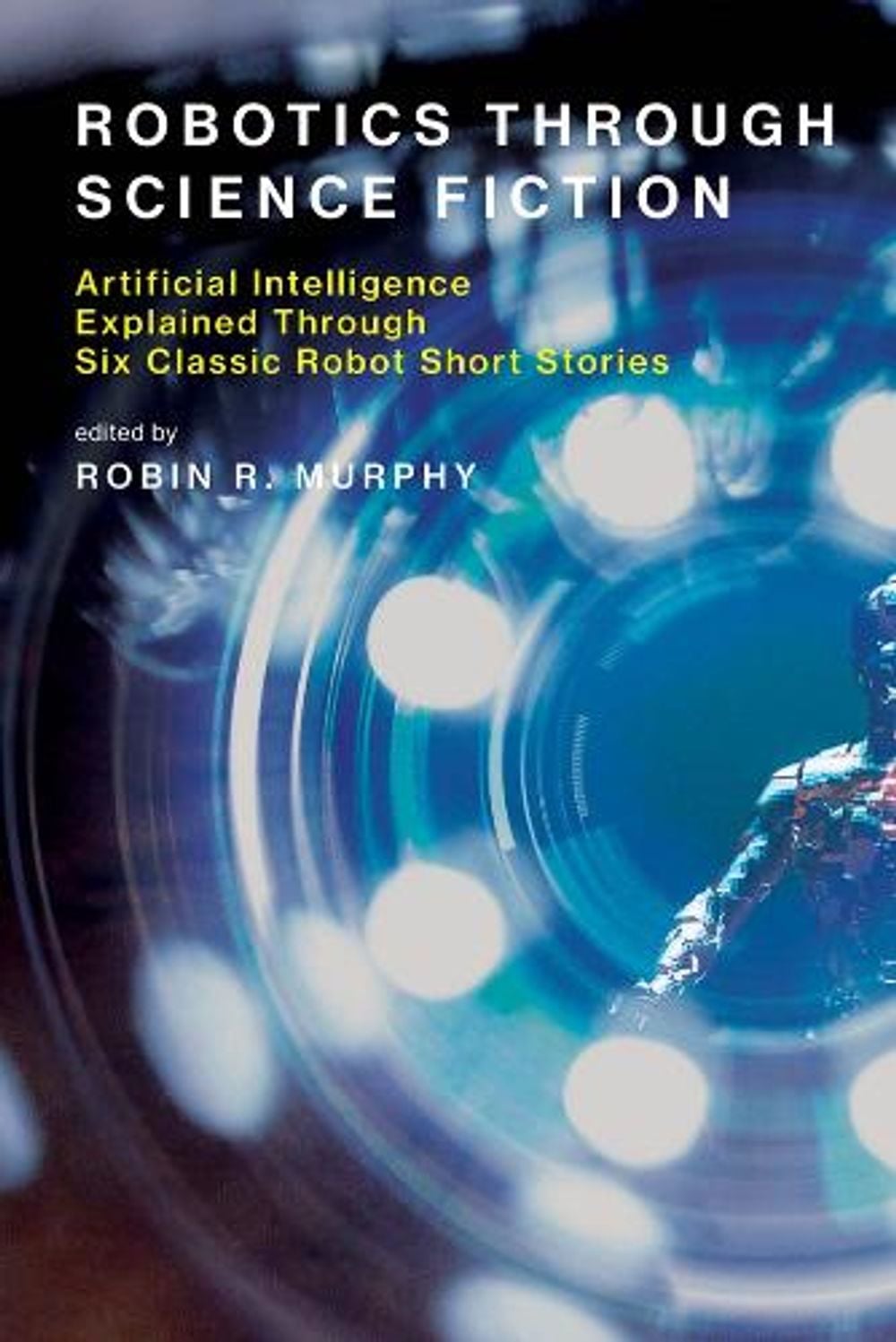Robotics Through Science Fiction by Robin R. Murphy - ISBN: 9780262536264