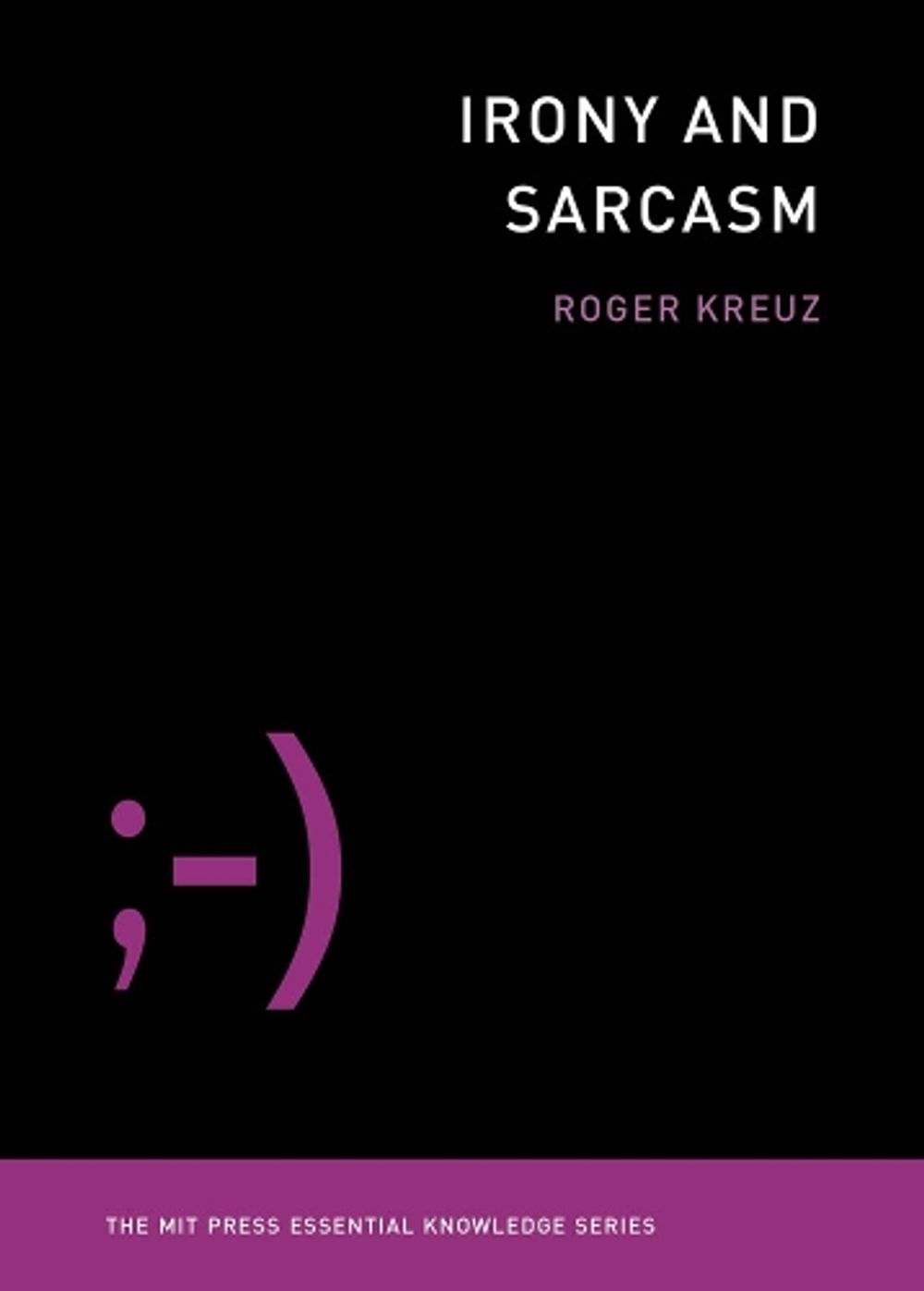 Irony and Sarcasm by Roger Kreuz - ISBN: 9780262538268