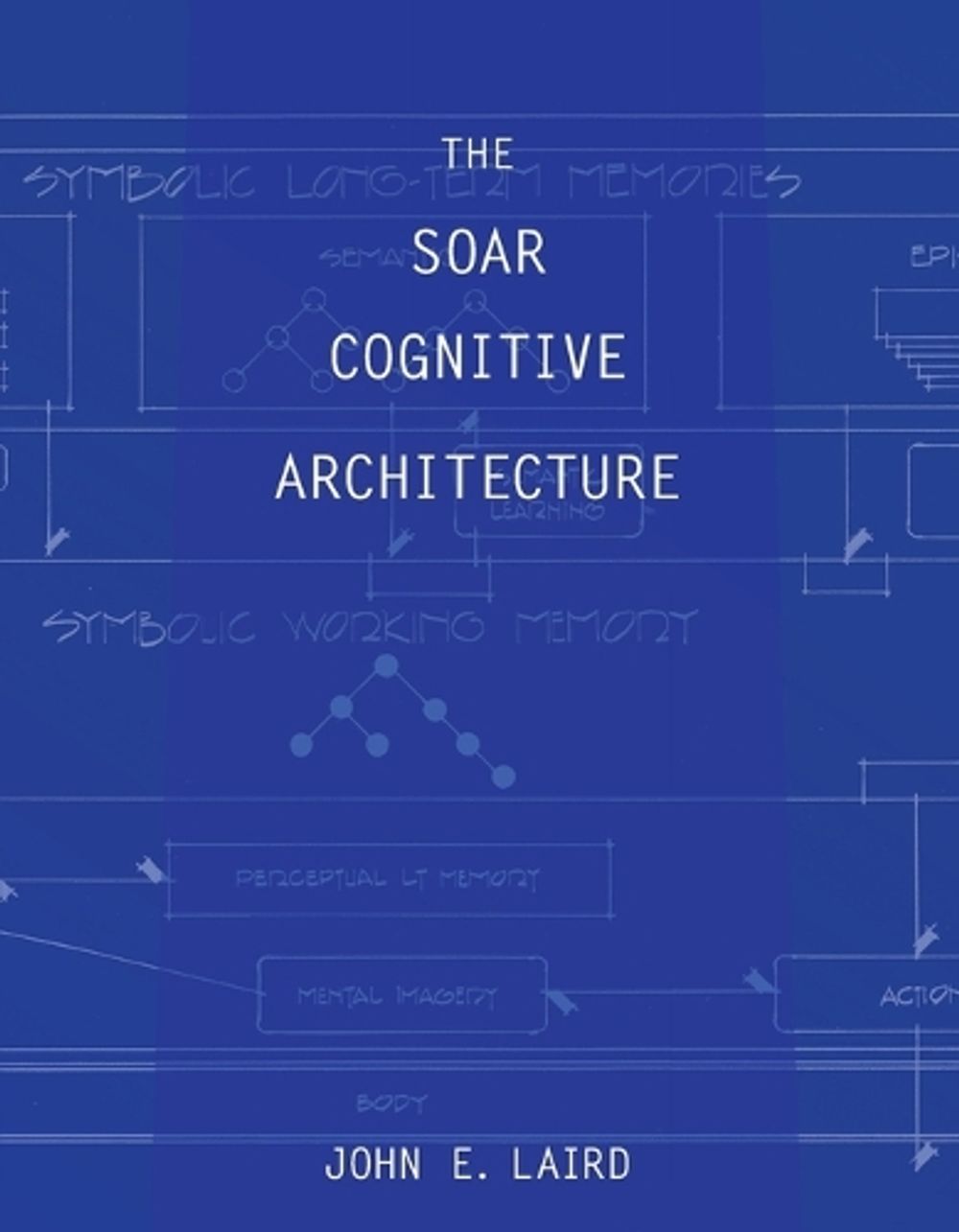 The Soar Cognitive Architecture by John E. Laird - ISBN: 9780262538534