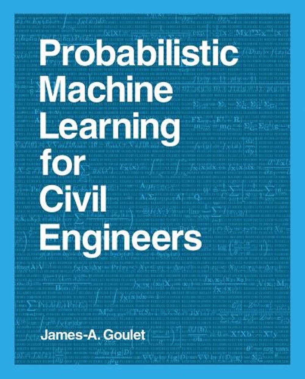 Probabilistic Machine Learning for Civil Engineers by James-A. Goulet - ISBN: 9780262538701