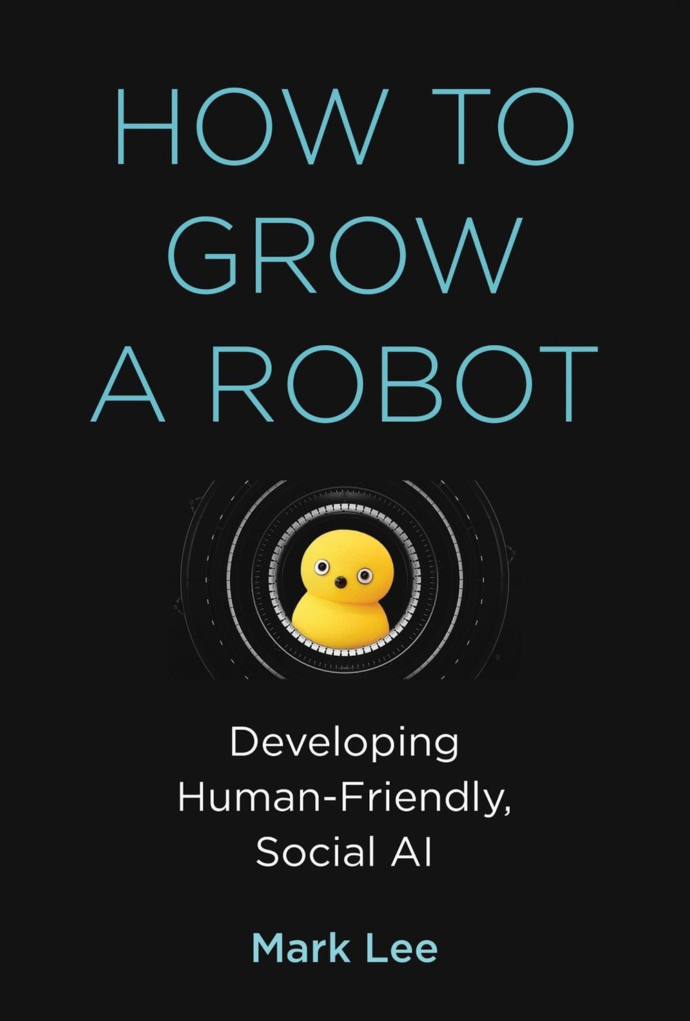 How to Grow a Robot by Mark H. Lee - ISBN: 9780262548632