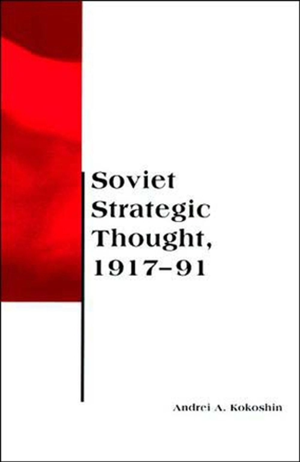 Soviet Strategic Thought, 1917–91 by Andrei A. Kokoshin - ISBN: 9780262611381