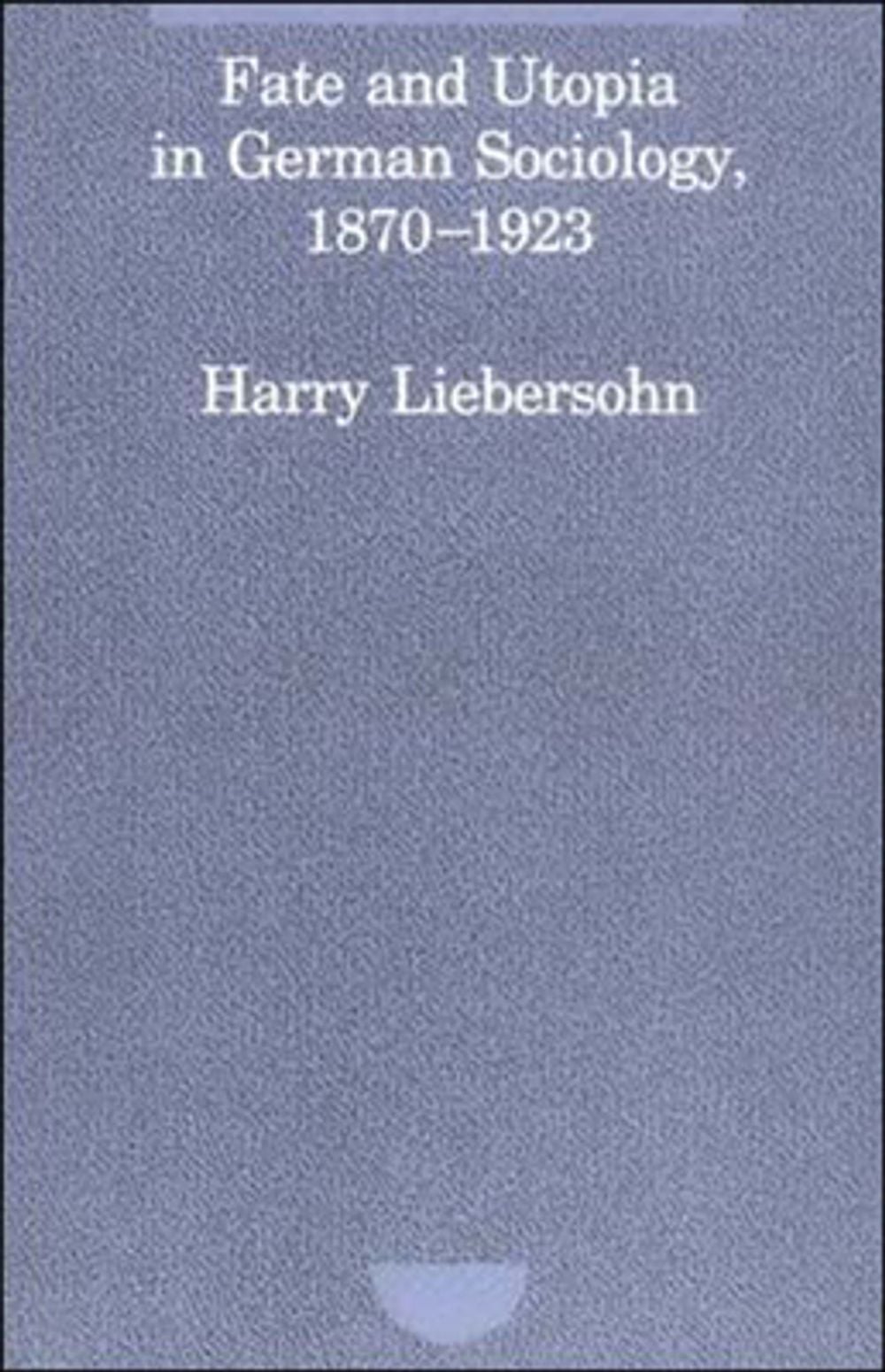 Fate and Utopia in German Sociology, 1870--1923 by Harry Liebersohn - ISBN: 9780262620796