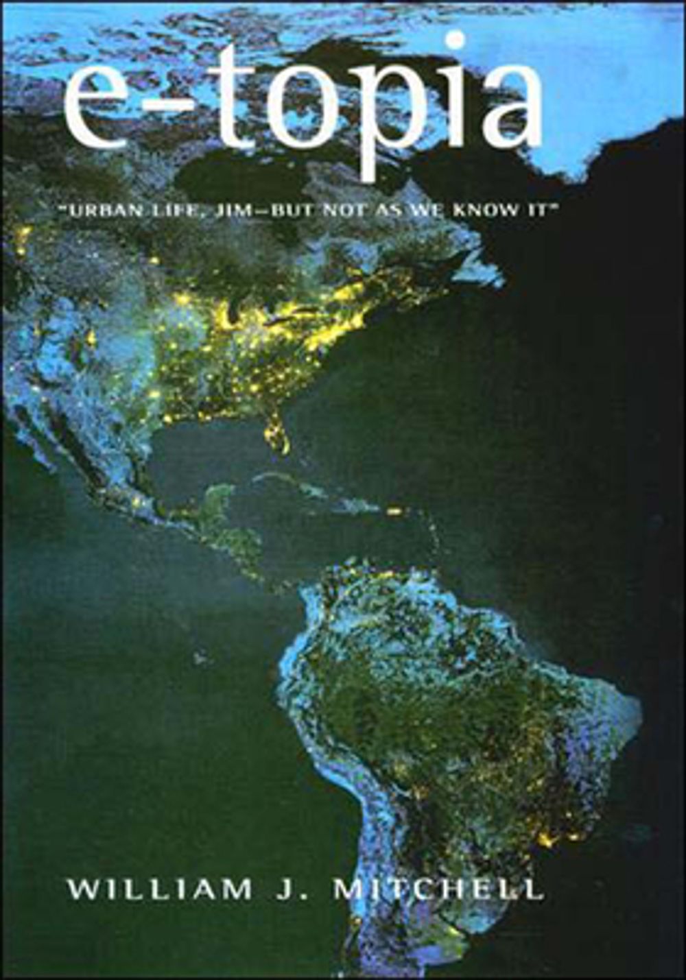 E-Topia: "Urban Life, Jim -- But Not as We Know It" by William J. Mitchell - ISBN: 9780262632058