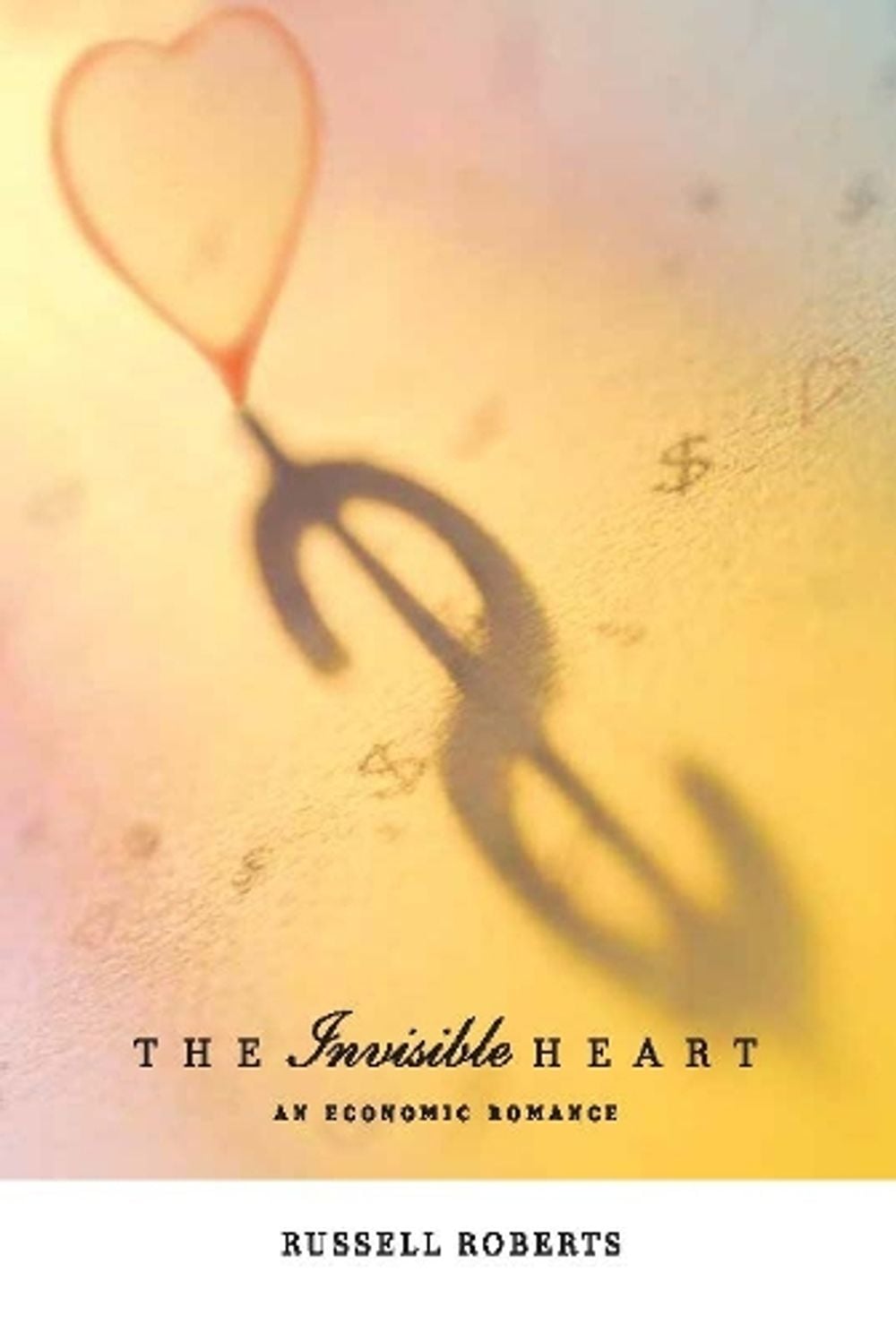 The Invisible Heart by Russell Roberts - ISBN: 9780262681353