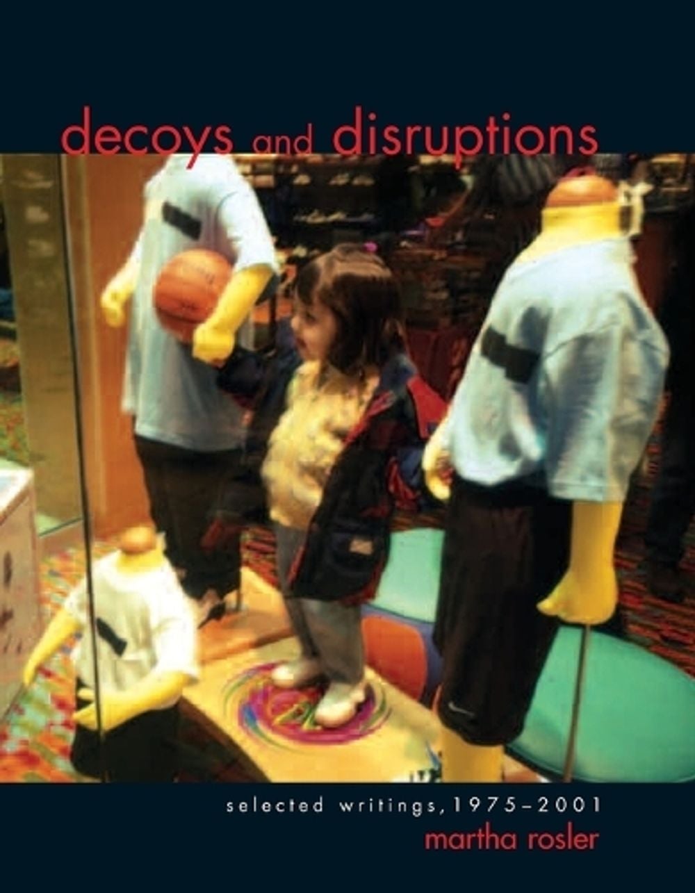 Decoys and Disruptions by Martha Rosler - ISBN: 9780262681582