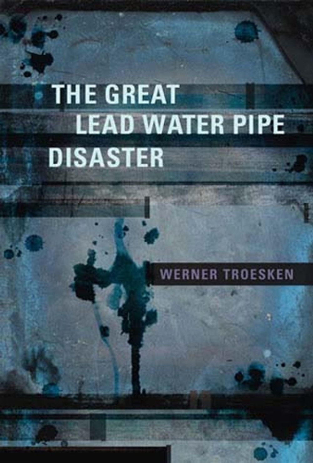 The Great Lead Water Pipe Disaster by Werner Troesken - ISBN: 9780262701259