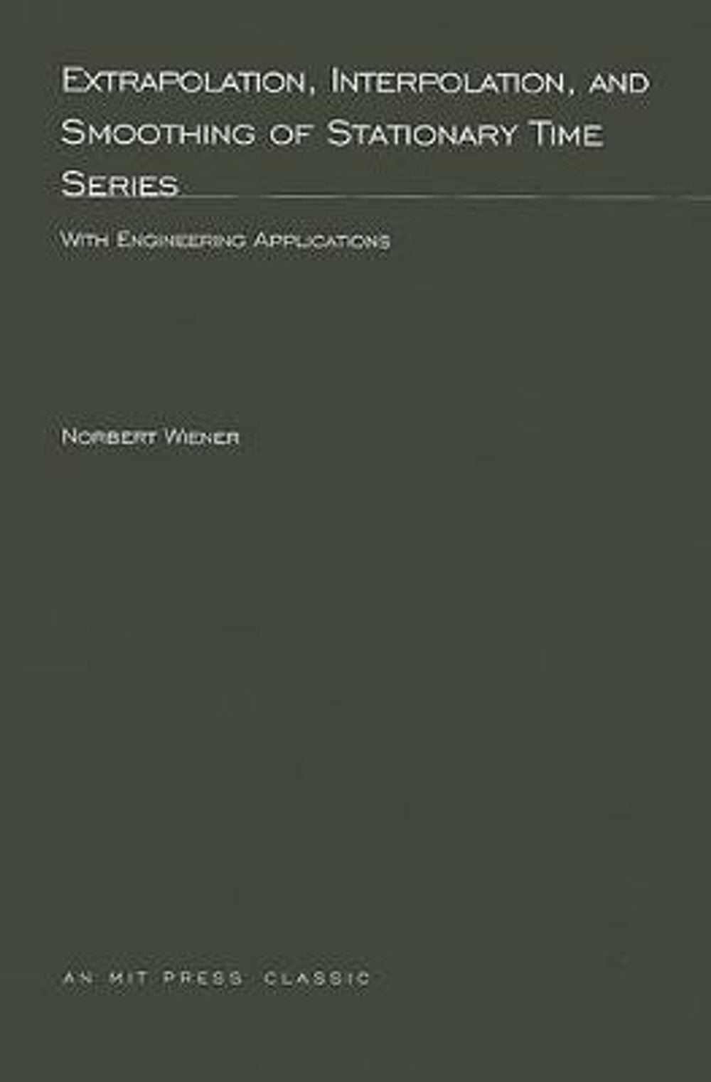 Extrapolation, Interpolation, and Smoothing of Stationary Time Series: With Engineering Applications by Norbert Wiener - ISBN: 9780262730051