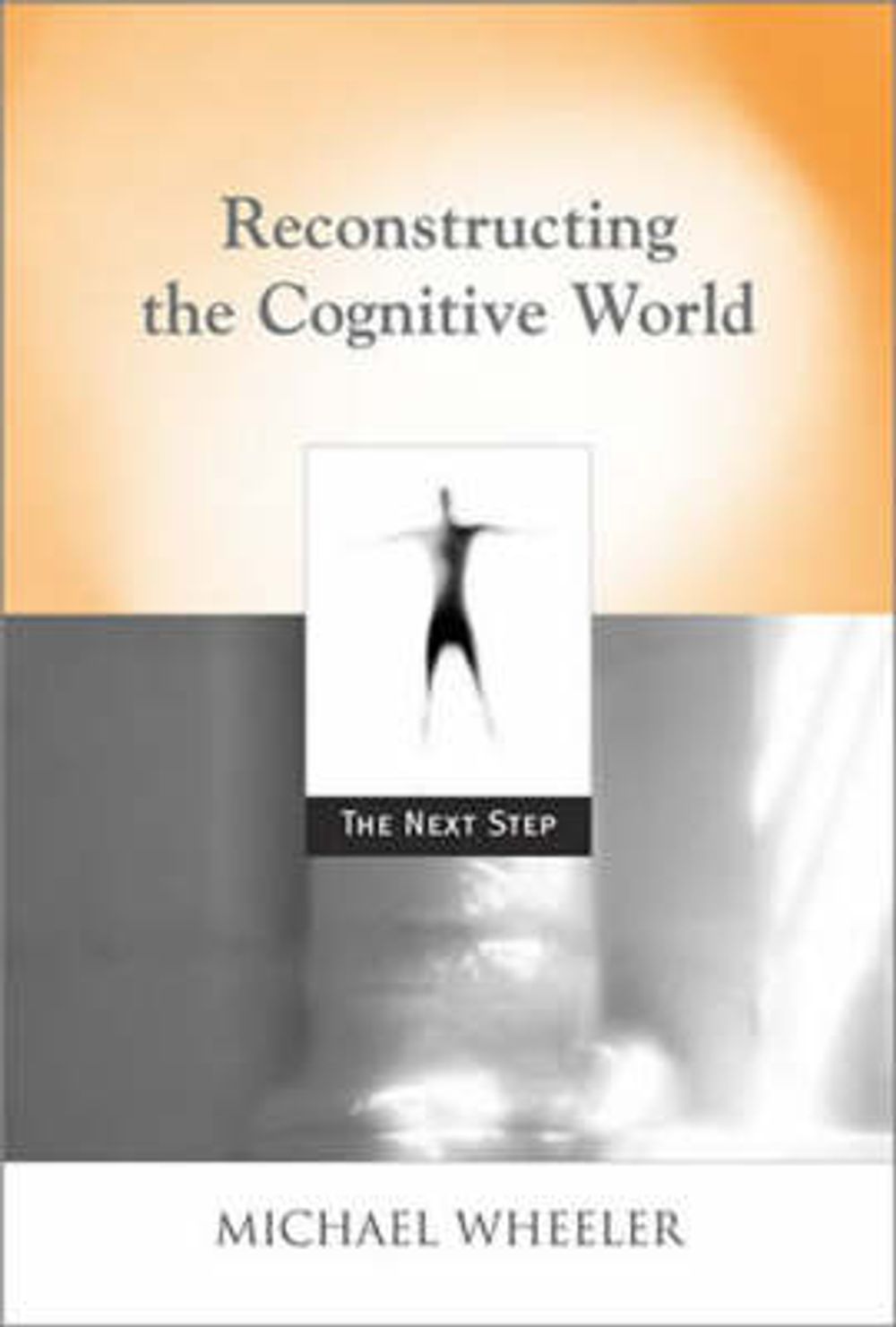 Reconstructing the Cognitive World: The Next Step by Michael Wheeler - ISBN: 9780262731829