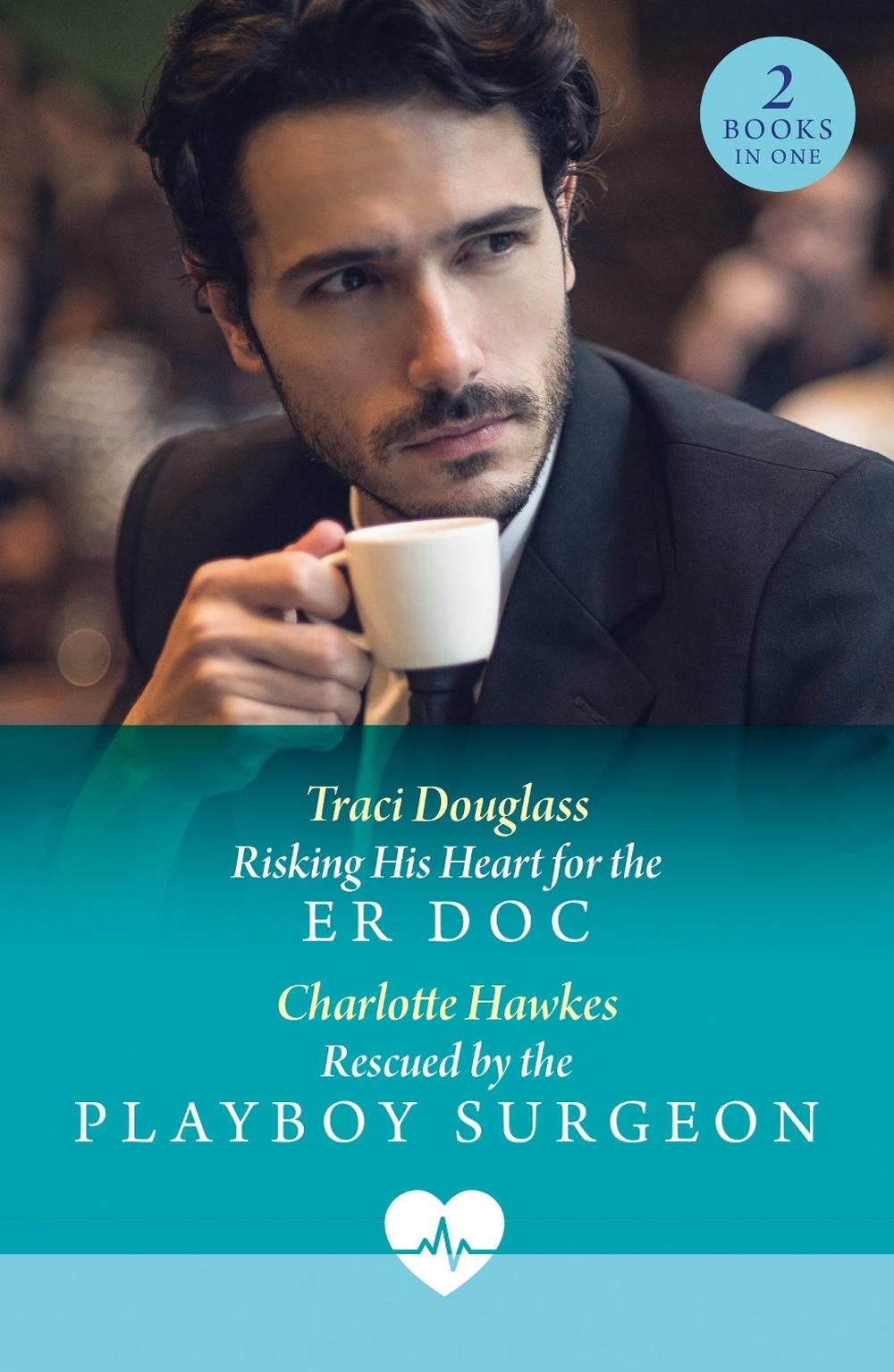 Risking His Heart For The Er Doc / Rescued By The Playboy Surgeon, 9780263325195