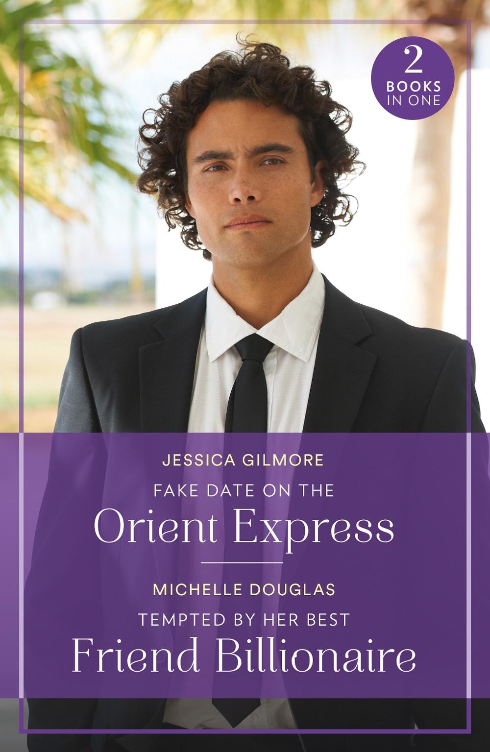 Fake Date On The Orient Express / Tempted By Her Best Friend Billionaire, 9780263396829