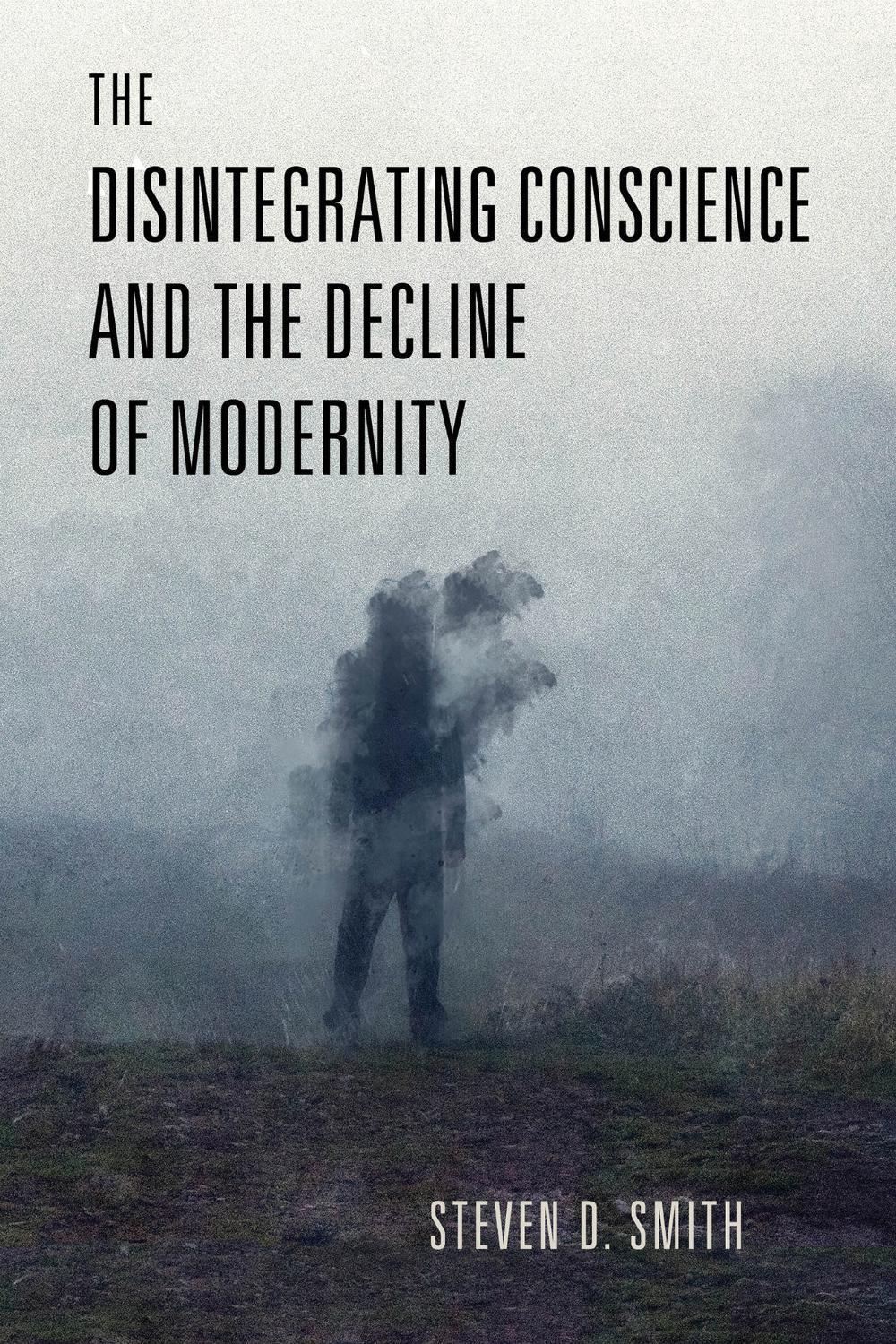 The Disintegrating Conscience and the Decline of Modernity, 9780268206918