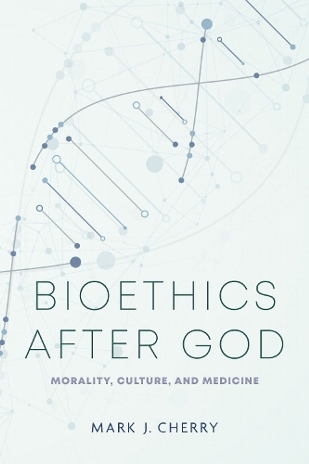Bioethics After God by Mark J. Cherry - ISBN: 9780268208301