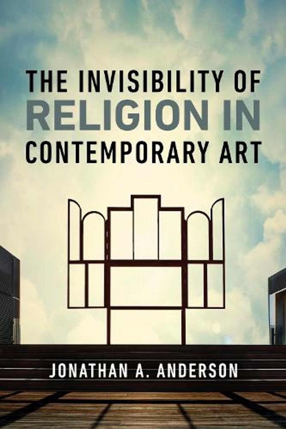 The Invisibility of Religion in Contemporary Art by Jonathan A. Anderson - ISBN: 9780268209193