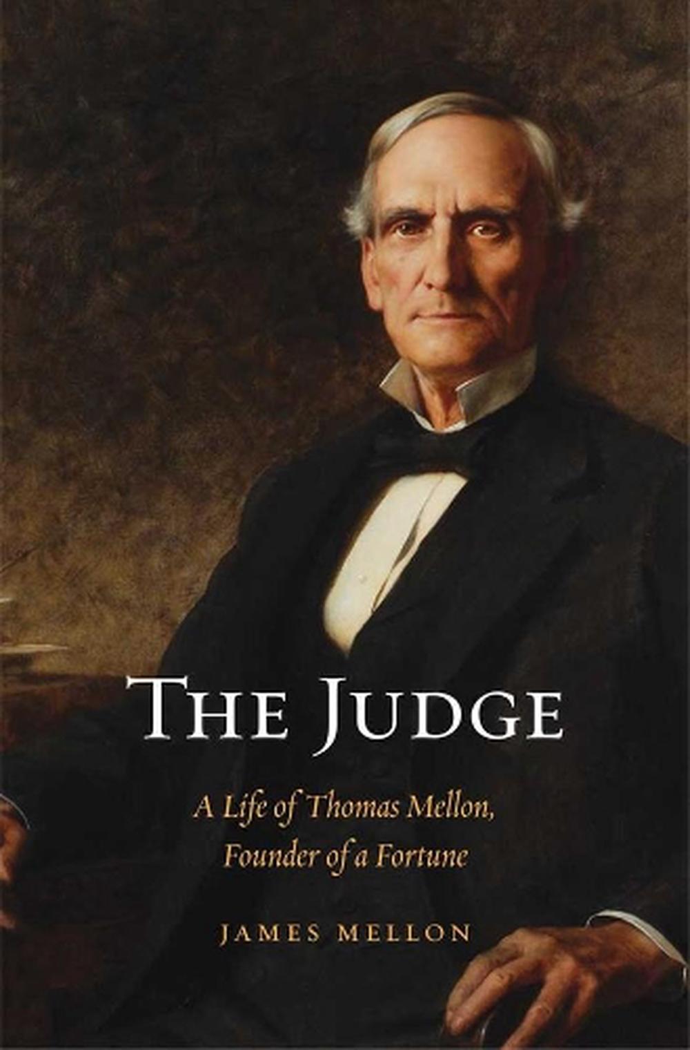 The Judge A Life of Thomas Mellon, Founder of a Fortune by James