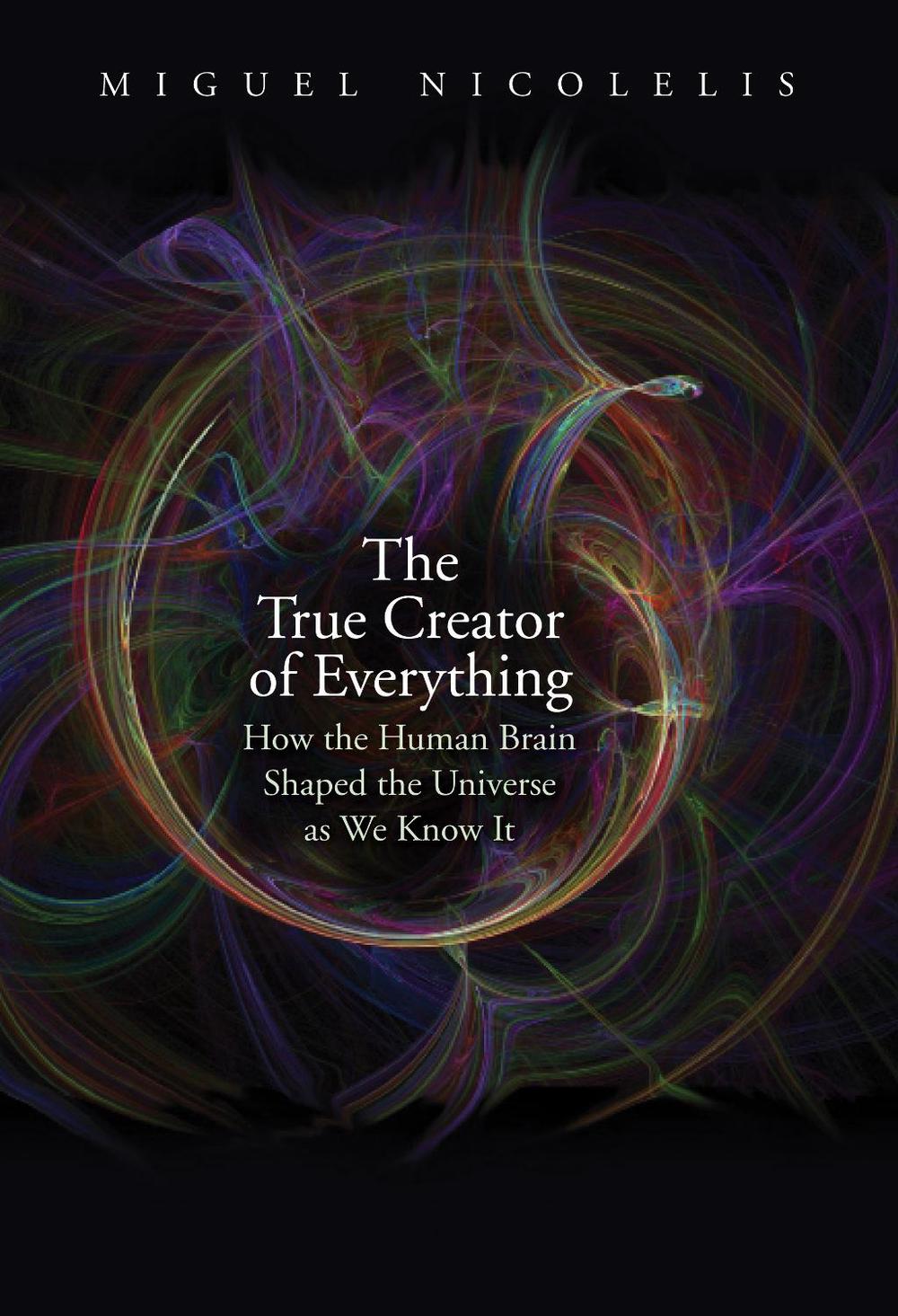 The True Creator of Everything by Miguel Nicolelis - ISBN: 9780300244632