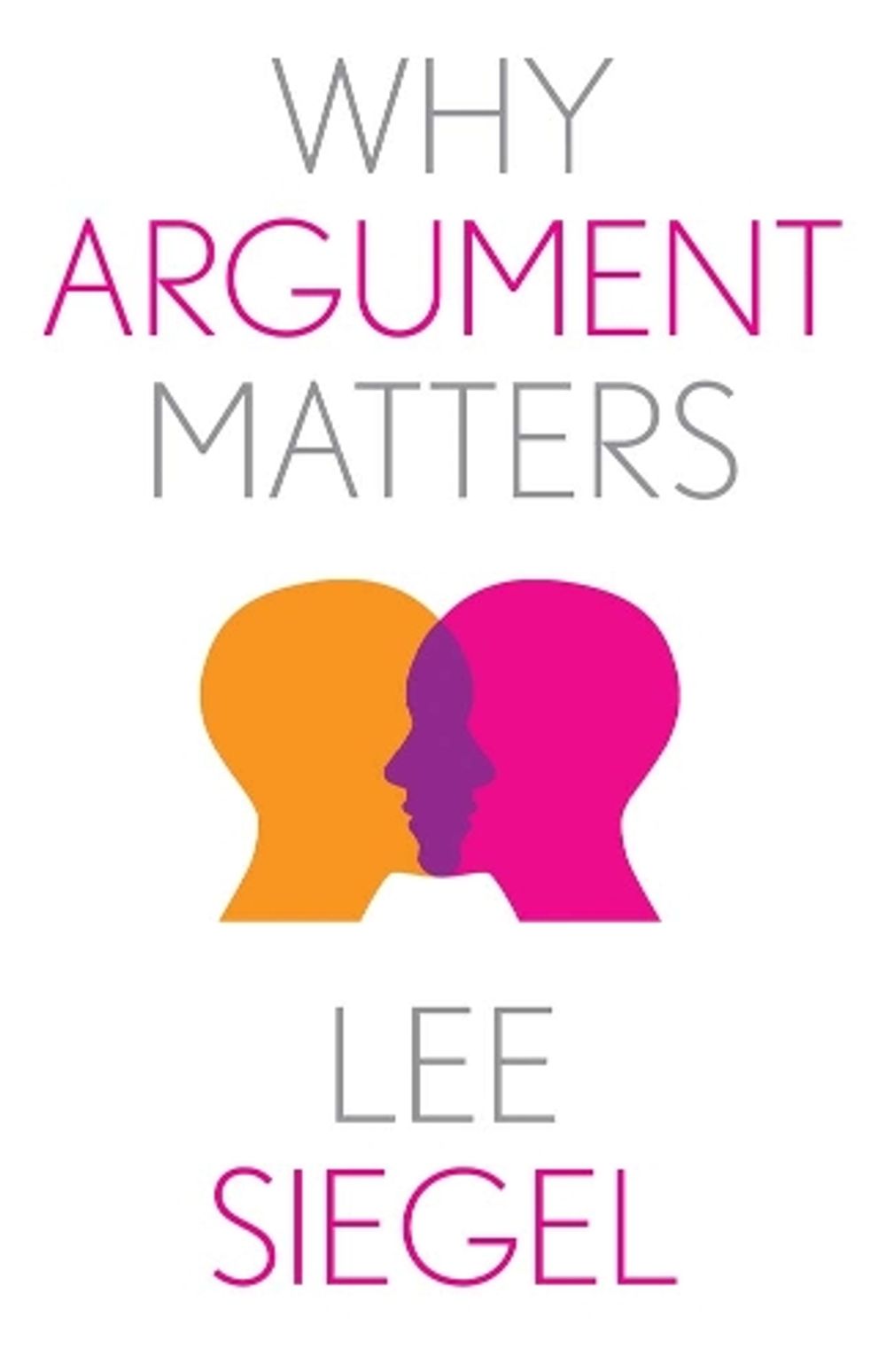 Why Argument Matters by Lee Siegel - ISBN: 9780300271072