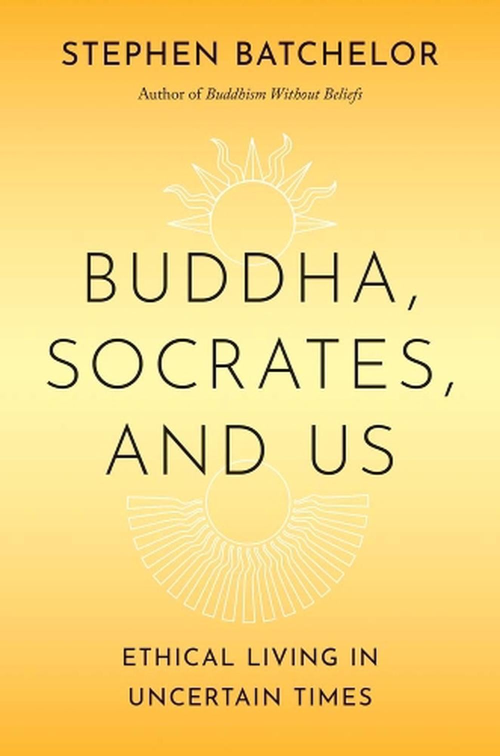 Buddha, Socrates, and Us by Stephen Batchelor - ISBN: 9780300275490