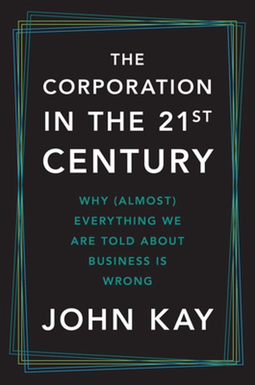 The Corporation in the Twenty-First Century: Why (Almost) Everything We Are Told about Business Is Wrong, 9780300280197