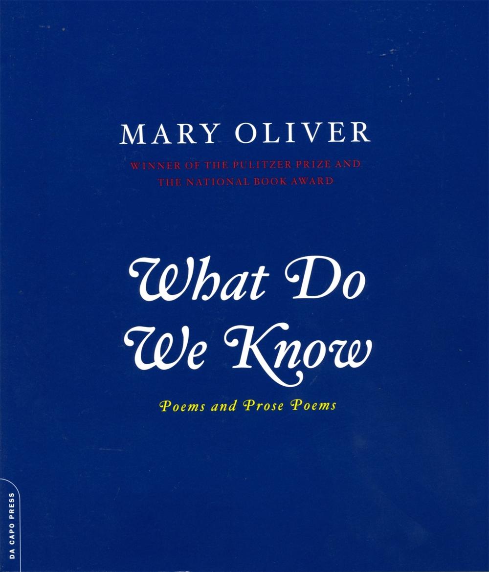 What Do We Know by Mary Oliver - ISBN: 9780306812064