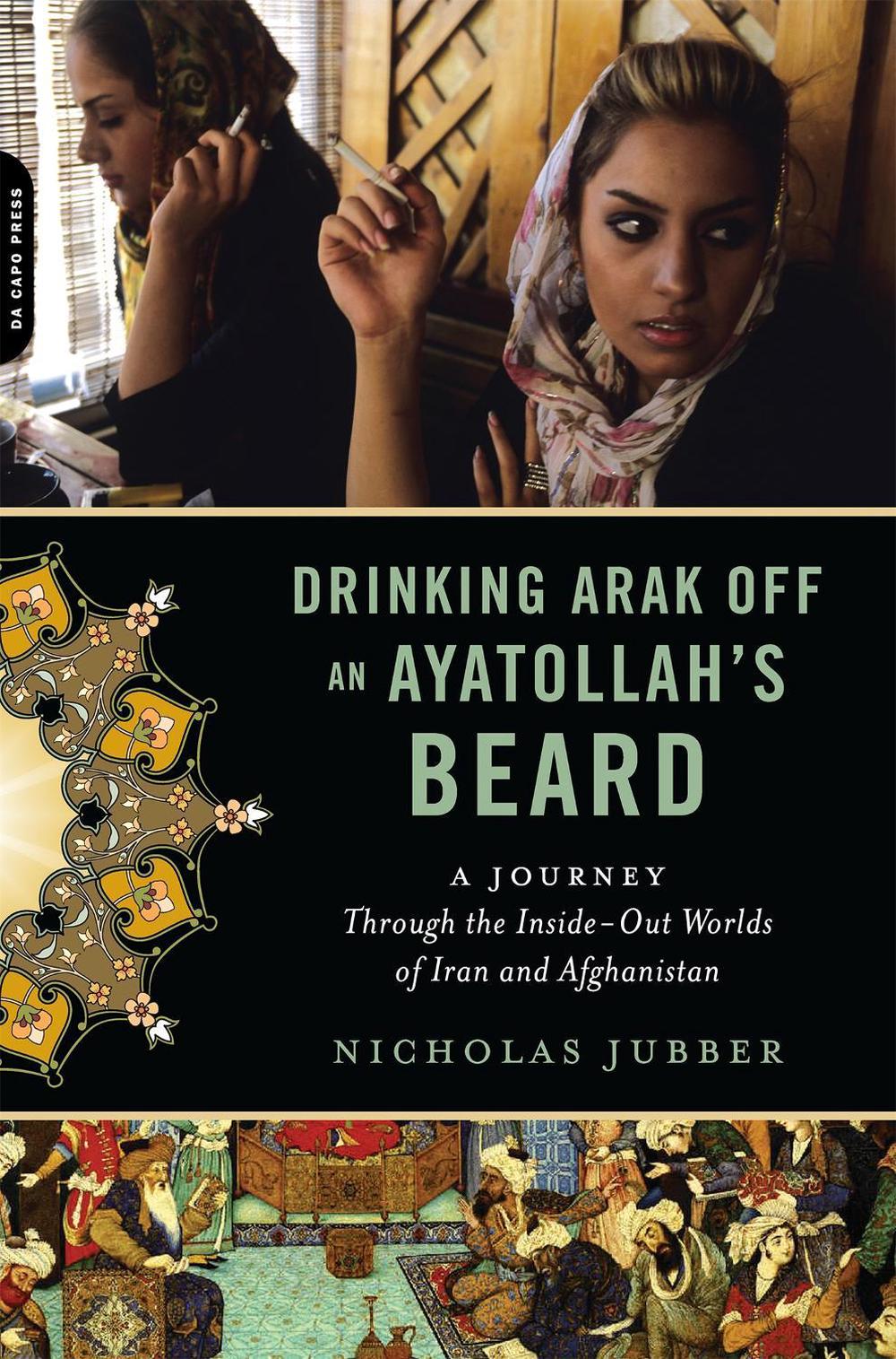Drinking Arak Off an Ayatollah's Beard by Nicholas Jubber - ISBN: 9780306818844