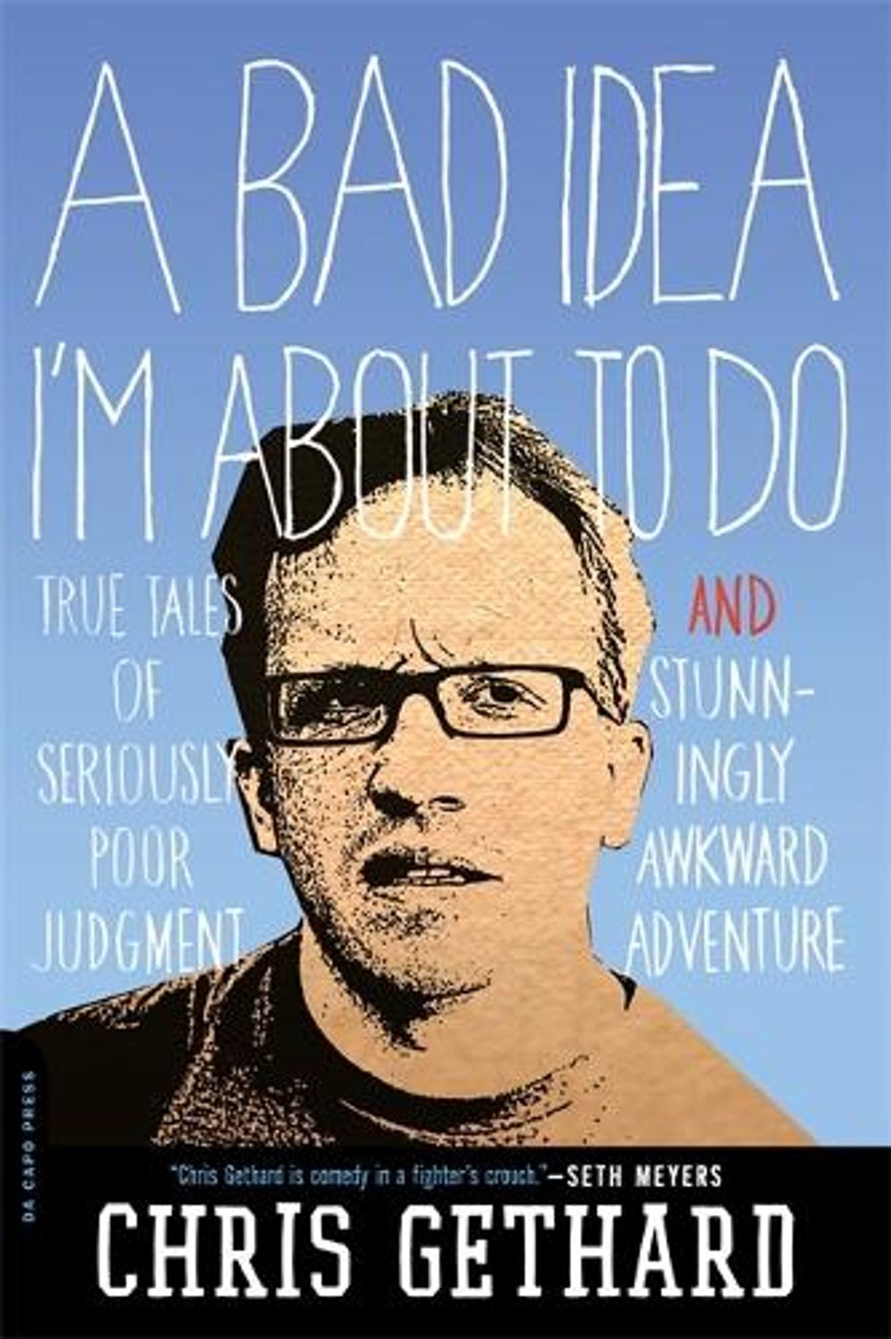 A Bad Idea I'm about to Do: True Tales of Seriously Poor Judgment and Stunningly Awkward Adventure by Chris Gethard - ISBN: 9780306820304