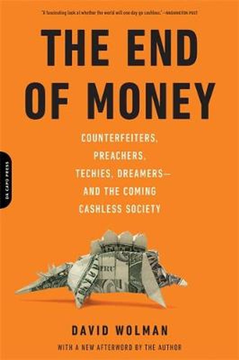 The End of Money: Counterfeiters, Preachers, Techies, Dreamers--And the Coming Cashless Society by David Wolman - ISBN: 9780306821479
