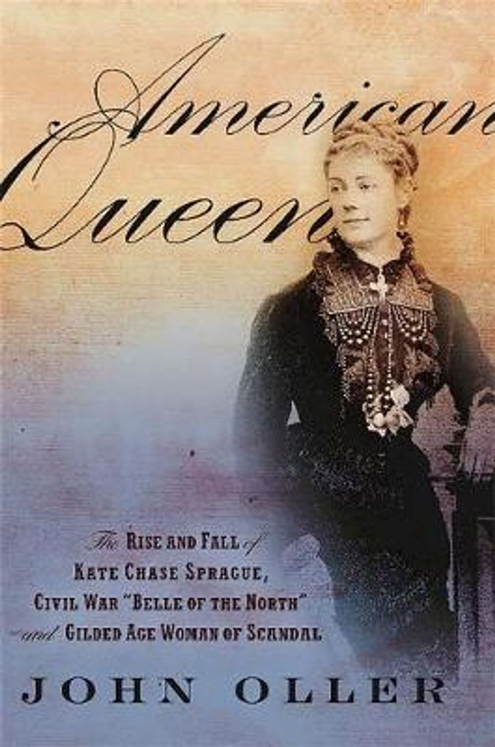American Queen: The Rise and Fall of Kate Chase Sprague, Civil War "Belle of the North" and Gilded Age Woman of Scandal by John Oller - ISBN: 9780306822803
