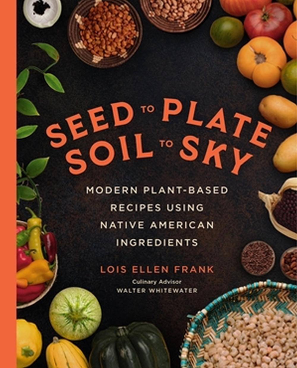 Seed to Plate, Soil to Sky by Lois E. Frank - ISBN: 9780306827297