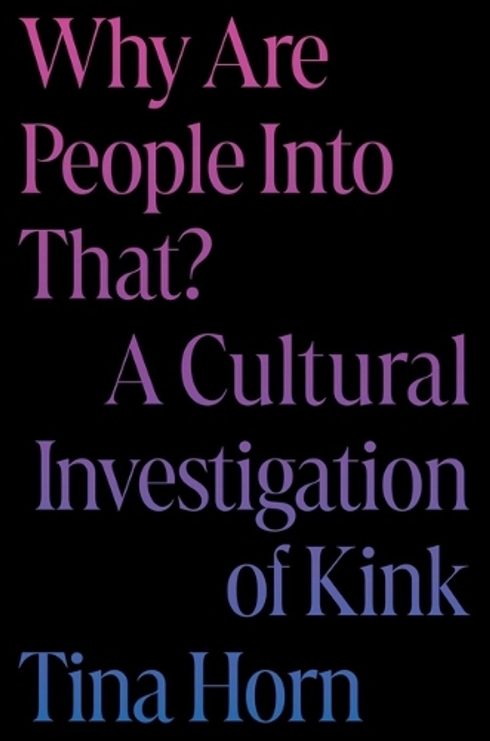 Why Are People Into That? by Tina Horn - ISBN: 9780306832567