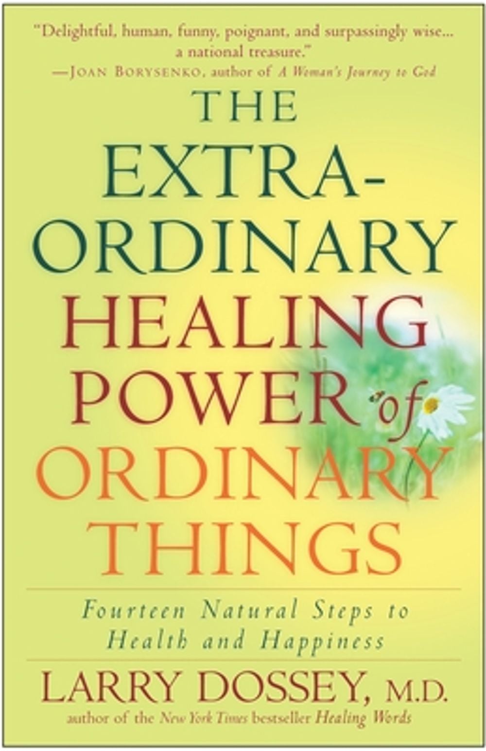 The Extraordinary Healing Power of Ordinary Things: Fourteen Natural Steps to Health and Happiness by Larry Dossey - ISBN: 9780307209900
