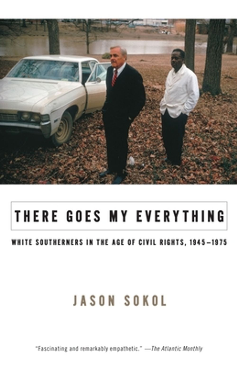There Goes My Everything: White Southerners in the Age of Civil Rights, 1945-1975 by Jason Sokol - ISBN: 9780307275509