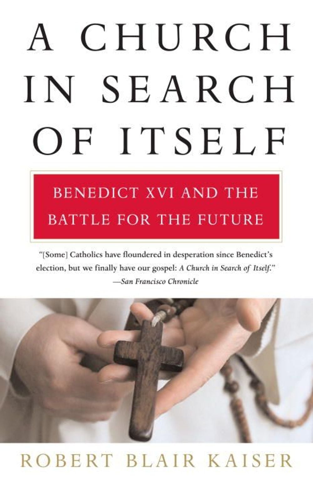 A Church in Search of Itself: Benedict XVI and the Battle for the Future by Robert Blair Kaiser - ISBN: 9780307278142
