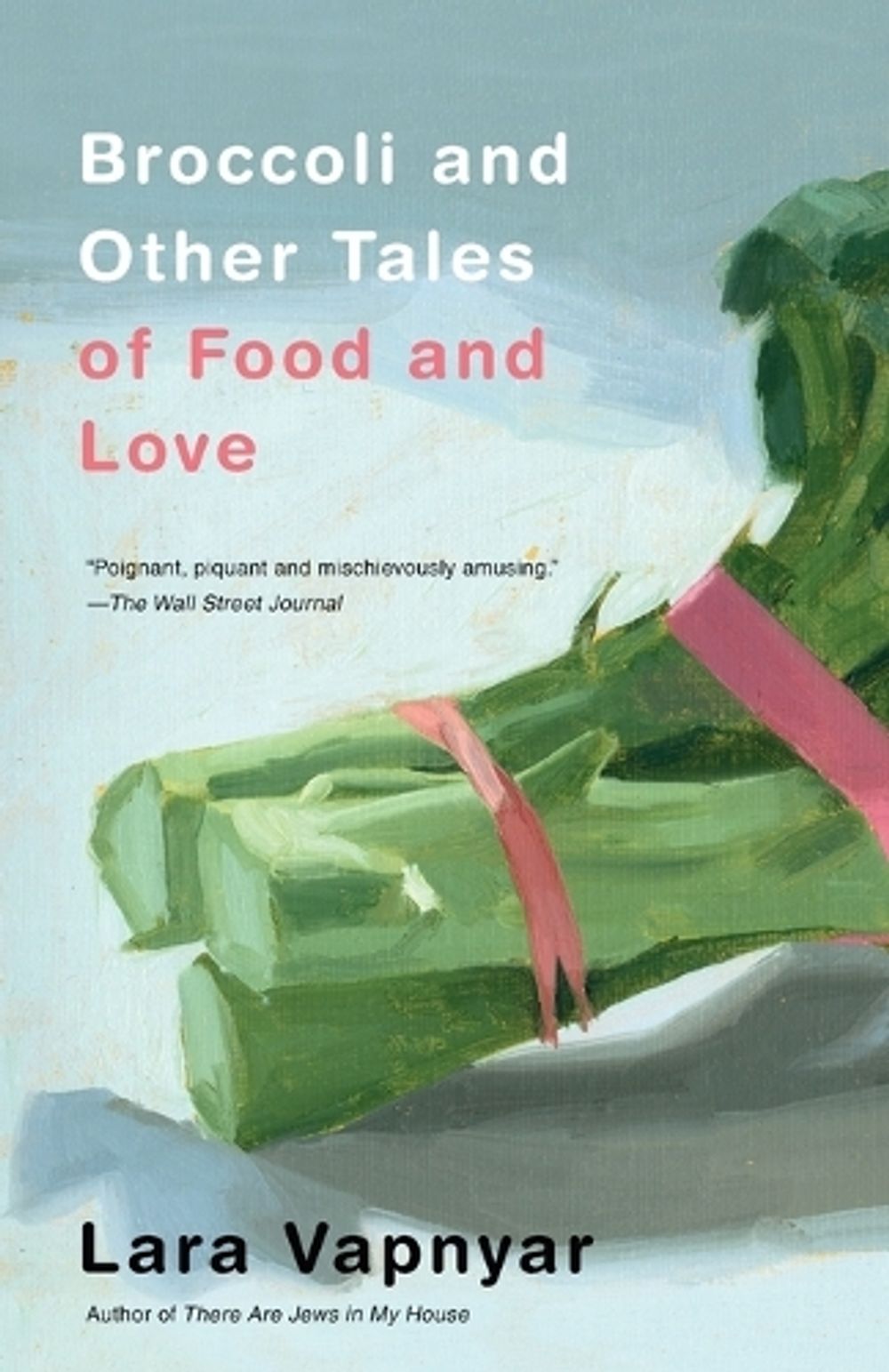 Broccoli and Other Tales of Food and Love by Lara Vapnyar - ISBN: 9780307279880