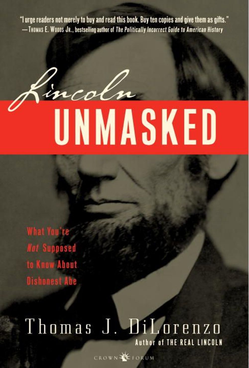 Lincoln Unmasked: What You're Not Supposed to Know about Dishonest Abe by Thomas J. Dilorenzo - ISBN: 9780307338426