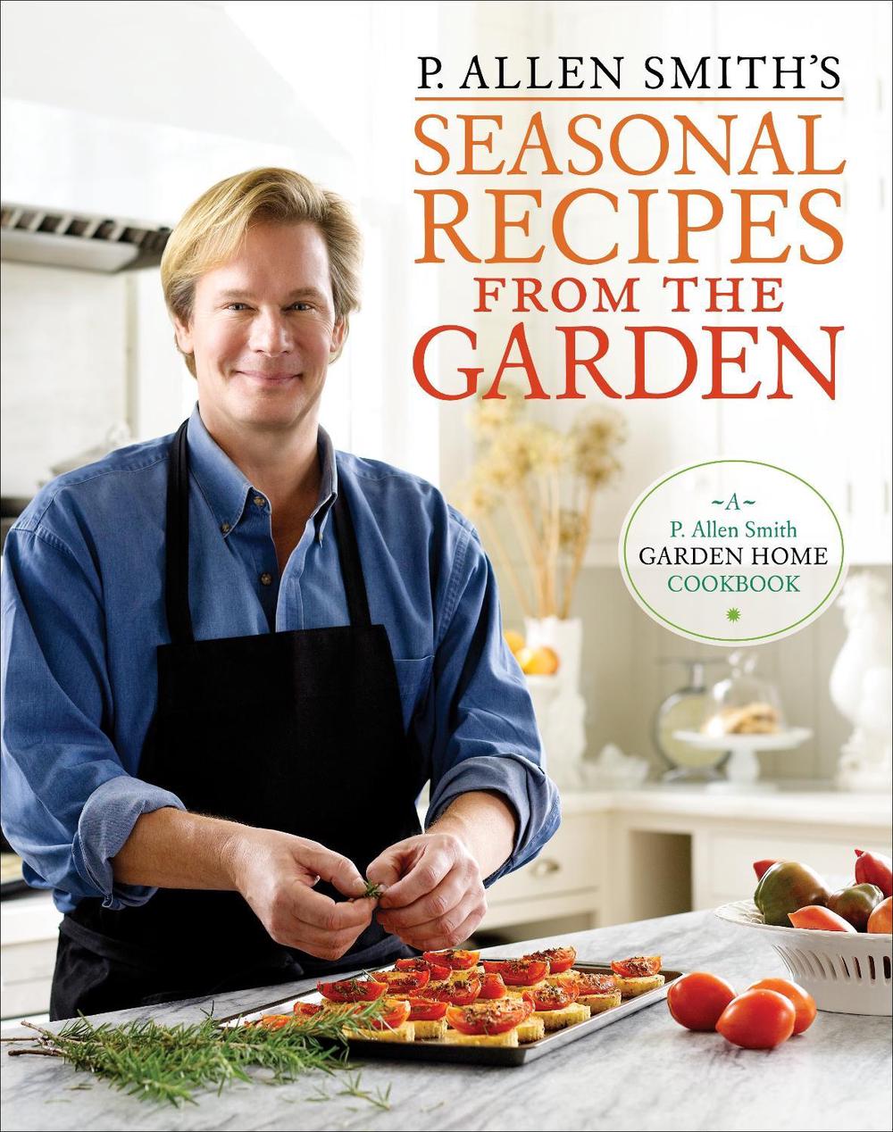P. Allen Smith's Seasonal Recipes from the Garden, 9780307351081